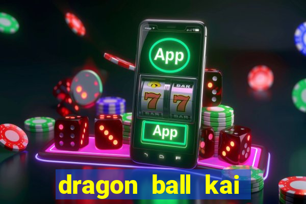 dragon ball kai dublado online